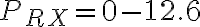 P_{RX} = 0 - 12.6