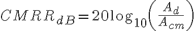 CMRR_{dB} = 20 \log_{10}\left(\frac{A_d}{A_{cm}}\right)