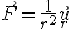 \vec{F} = \frac{1}{r^2} \vec{u}_r