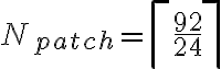 N_{patch} = \left\lceil \frac{92}{24} \right\rceil