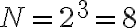  N = 2^3 = 8 