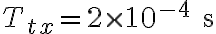 T_{tx} = 2 \times 10^{-4} \text{ s}