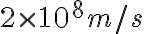 2 \times 10^8 m/s