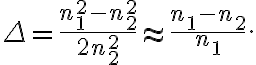  \Delta = \frac{n_1^2 - n_2^2}{2n_2^2} \approx \frac{n_1 - n_2}{n_1}. 