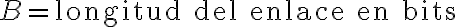 B = \text{longitud del enlace en bits}