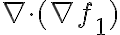   
\nabla \cdot (\nabla f_1)  
