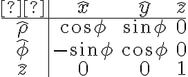  \begin{array}{c|ccc} & \hat{x} & \hat{y} & \hat{z}\\\hline\hat{\rho} & \cos\phi & \sin\phi & 0 \\\hat{\phi} & -\sin\phi & \cos\phi & 0 \\\hat{z} & 0 & 0 & 1 \\\end{array} 
