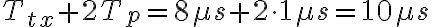 T_{tx} + 2T_p = 8 \mu s + 2 \cdot 1 \mu s = 10 \mu s