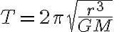 T = 2 \pi \sqrt{\frac{r^3}{GM}}