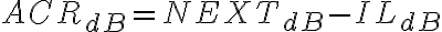 ACR_{dB} = NEXT_{dB} - IL_{dB}