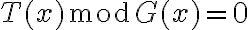 T(x) \bmod G(x) = 0