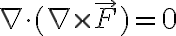 \nabla \cdot (\nabla \times \vec{F}) = 0 
