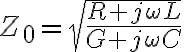 Z_0 = \sqrt{\frac{R + j\omega L}{G + j\omega C}} \quad