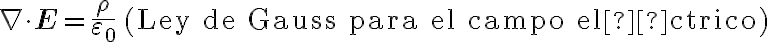 \nabla \cdot \mathbf{E} = \frac{\rho}{\varepsilon_0} \quad \text{(Ley de Gauss para el campo eléctrico)}