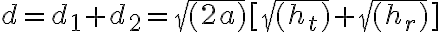 d = d_1 + d_2 = \sqrt{(2a)}[\sqrt{(h_t)} + \sqrt{(h_r)}]