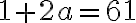 1 + 2a = 61