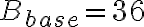 B_{base} = 36