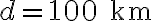 d = 100 \text{ km}