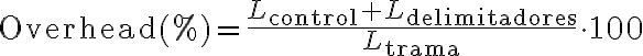 \text{Overhead}(\%) =\frac{L_{\text{control}} + L_{\text{delimitadores}}}{L_{\text{trama}}}\cdot 100 \text{Overhead}(\%) =\frac{L_{\text{control}} + L_{\text{delimitadores}}}{L_{\text{trama}}}\cdot 100
