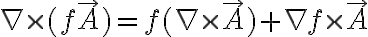 \nabla \times (f \vec{A}) = f (\nabla \times \vec{A}) + \nabla f \times \vec{A} 
