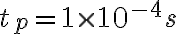 t_p=1 \times 10^{-4} s