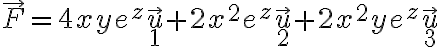 \vec{F} = 4xye^z\vec{u}_1 + 2x^2 e^z \vec{u}_2 + 2x^2ye^z \vec{u}_3 