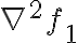  \nabla^2 f_1 