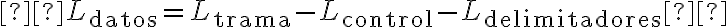L_{\text{datos}} = L_{\text{trama}} - L_{\text{control}} - L_{\text{delimitadores}} L_{\text{datos}} = L_{\text{trama}} - L_{\text{control}} - L_{\text{delimitadores}}