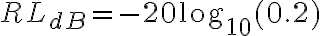 RL_{dB} = -20 \log_{10}(0.2)