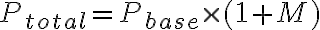 P_{total} = P_{base} \times (1 + M)