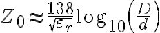 Z_0 \approx \frac{138}{\sqrt{\varepsilon_r}} \log_{10}\left(\frac{D}{d}\right)