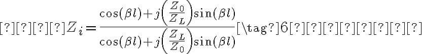    

Z_i
= \frac{\cos(\beta l) + j\left(\frac{Z_0}{Z_L}\right)\sin(\beta l)}{\cos(\beta
l) + j\left(\frac{Z_L}{Z_0}\right)\sin(\beta l)} \tag{6}     

