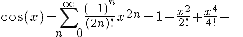 \cos(x)=\sum_{n=0}^{\infty}\frac{(-1)^{n}}{(2n)!}x^{2n}=1-\frac{x^{2}}{2!}+\frac{x^{4}}{4!}-\cdots