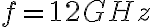 f = 12 GHz
