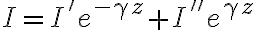 I = I' e^{-\gamma z} + I'' e^{\gamma z}