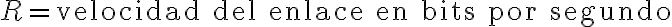 R = \text{velocidad del enlace en bits por segundo}