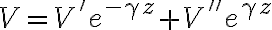 V = V' e^{-\gamma z} + V'' e^{\gamma z}