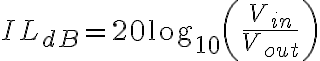 IL_{dB} = 20 \log_{10}\left(\frac{V_{in}}{V_{out}}\right)
