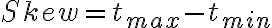 Skew = t_{max} - t_{min}