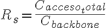 R_s = \frac{C_{acceso_total}}{C_{backbone}}