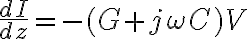 \frac{dI}{dz} = -(G + j\omega C)V
