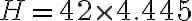 H = 42 \times 4.445