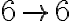 6 \rightarrow 6