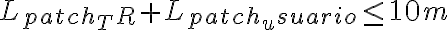 L_{patch_TR} + L_{patch_usuario} \leq 10 m