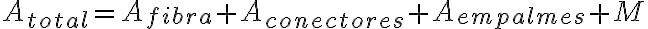 A_{total}=A_{fibra}+A_{conectores}+A_{empalmes}+M