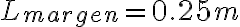 L_{margen} = 0.25 m