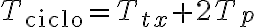 T_{\text{ciclo}} = T_{tx} + 2T_p
