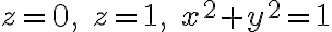  z = 0, \quad z = 1,\quad x^2 + y^2 = 1 
