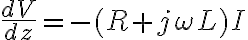 \frac{dV}{dz} = -(R + j\omega L)I