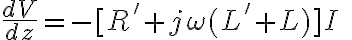 \frac{dV}{dz} = -[R' + j\omega (L' + L)]I \quad